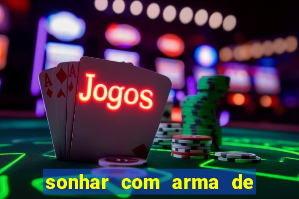 sonhar com arma de fogo no jogo do bicho